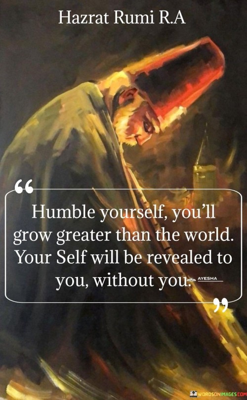 Humble-Yourself-Youll-Grow-Greater-Than-The-World-Your-Self-Will-Be-Quotes.jpeg