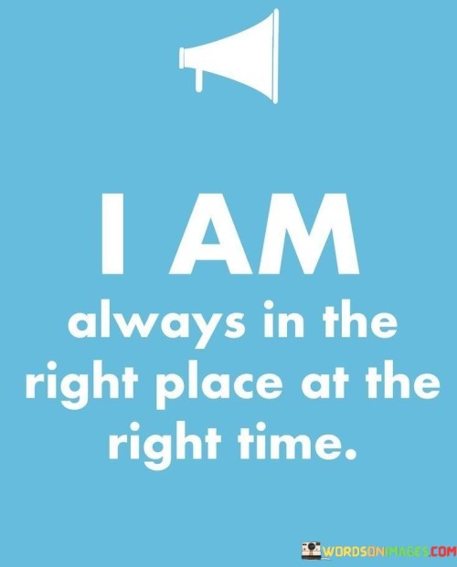 I Am Always In The Right Place At The Right Time Quotes