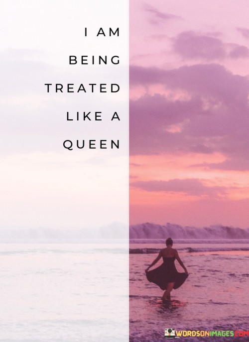 I Am Being Treated Like A Queen Quotes