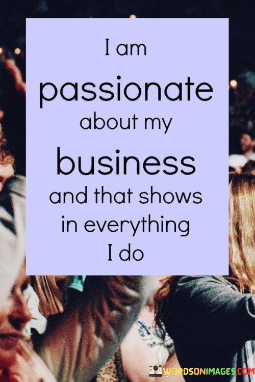 I-Am-Passionate-About-My-Business-And-That-Quotes.jpeg