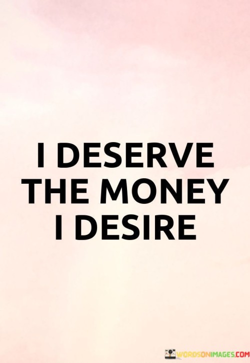 I Deserve The Money I Desire Quotes