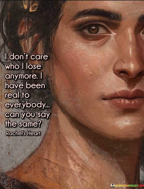 I-Dont-Care-Who-I-Lose-Anymore-I-Have-Been-Real-To-Everybody-Quotes.jpeg