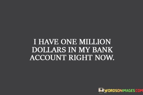 I Have One Million Dollars In My Bank Account Right Quotes