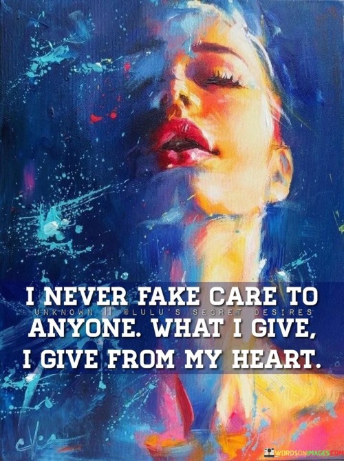 I Never Fake Care To Anyone What I Give I Give From My Heart Quotes