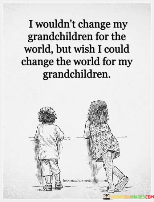 I Wouldn't Change My Grandchildren For The Quotes