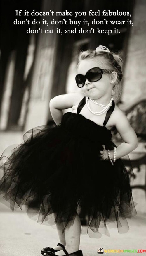 If-It-Doesnt-Make-You-Feel-Fabulous-Dont-Do-It-Quotes.jpeg