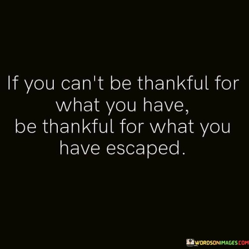 If-You-Cant-Be-Thankful-For-What-You-Have-Be-Thankful-Quotes.jpeg