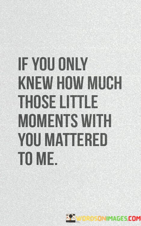 If-You-Only-Knew-How-Much-Those-Little-Moments-With-Quotes.jpeg