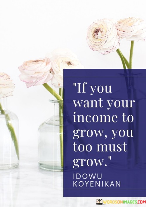 If You Want Your Income To Grow You Quotes