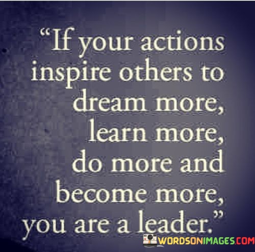 If-Your-Actions-Inspire-Others-To-Dream-More-Learn-More-Quotes.jpeg