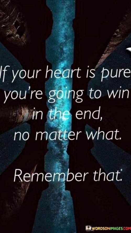 If-Your-Heart-Is-Pure-Youre-Going-To-Win-In-The-End-Quotes.jpeg