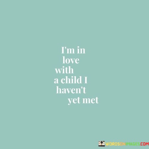 I'm In Love With A Child I Haven't Yet Met Quotes