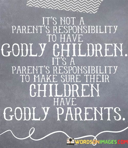 Its-Not-A-Parents-Responsibility-To-Have-Godly-Children-Its-Quotes.jpeg