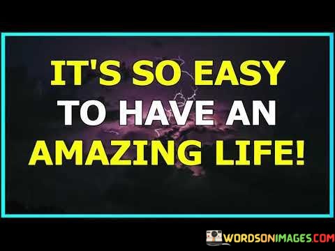 Its-So-Easy-To-Have-An-Amazing-Life-Quotes.jpeg