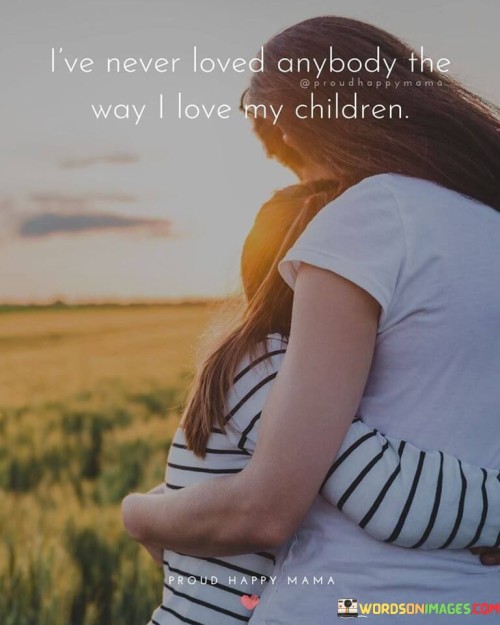 I've Never Loved Anybody The Way I Love My Children Quotes