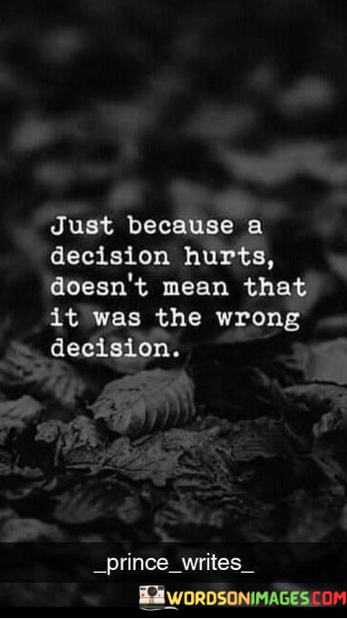 Just-Beacuse-Decision-Hurts-Doesnt-Mean-That-It-Was-Quotes.jpeg