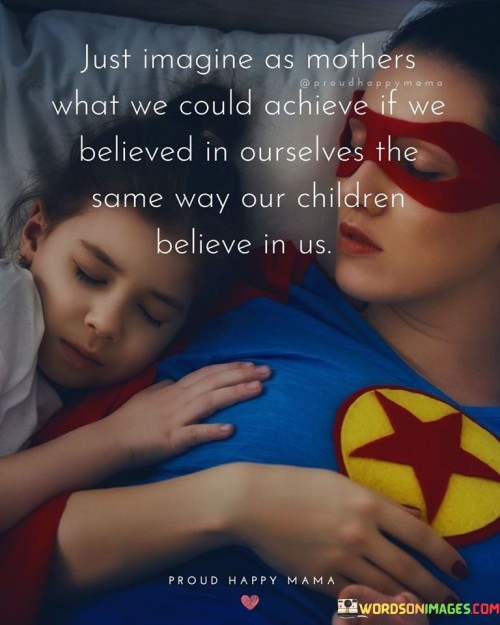 Just Imagine As Mothers What We Could Achieve Quotes