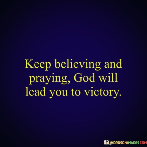 Keep-Believing-And-Praying-God-Will-Lead-You-To-Victory-Quotes.jpeg