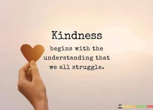 Kindness-Begins-With-The-Understanding-That-We-All-Struggle-Quotes.jpeg