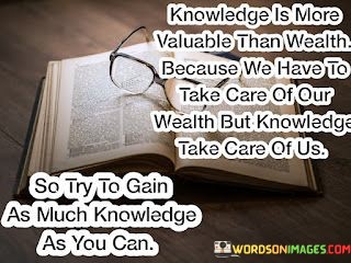 Knowledge-Is-More-Valuable-Than-Wealth-Because-We-Have-To-Quotes.jpeg