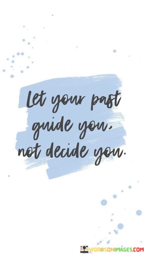 Let Your Past Guide You Not Decide You Quotes