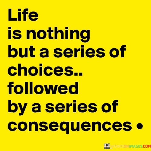 Life-Is-Nothing-But-A-Series-Of-Choices-Followed-By-A-Series-Of-Quotes.jpeg