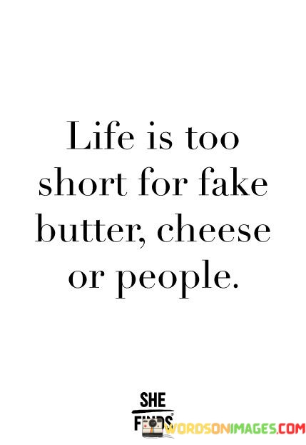 Life-Is-Too-Short-For-Fake-Butter-Cheese-Or-People-Quotes.jpeg