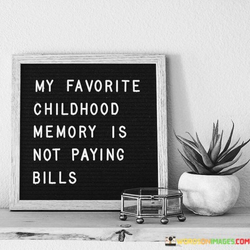 My Favorite Childhood Memory Is Not Paying Bills Quotes