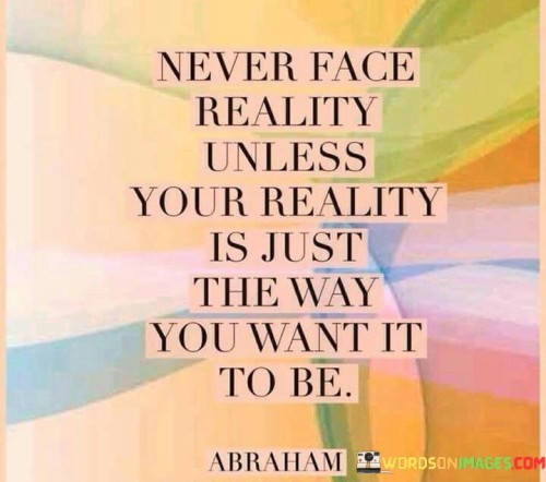 Never Face Reality Unless Your Reality Is Just Quotes