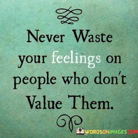 Never-Waste-Your-Feelings-On-People-Who-Dont-Value-Them-Quotes.jpeg