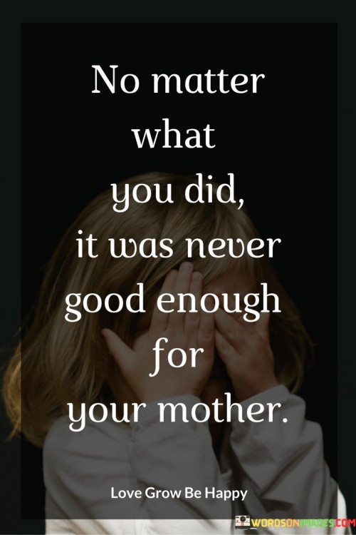 No Matter What You Did It Was Never Good Enough For Your Mother Quotes