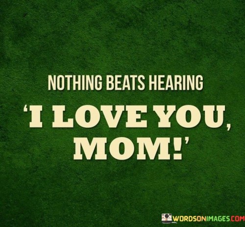 Nothing-Beats-Hearing-I-Love-You-Mom-Quotes