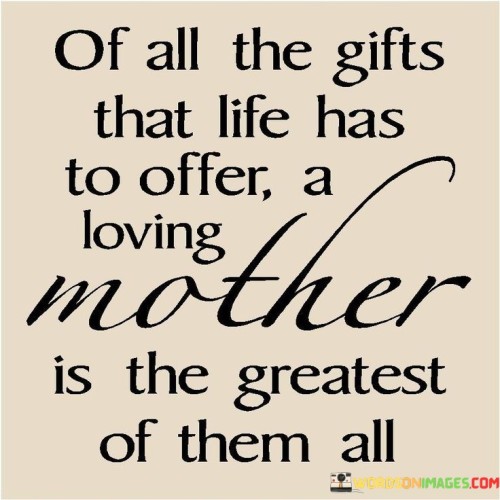 Of All The Gifts That Life Has To Offer A Loving Mother Quotes