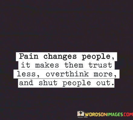 Pain-Change-People-It-Makes-Them-Trust-Less-Overthink-More-Quotes.jpeg