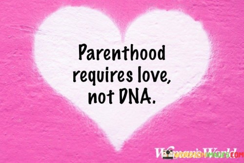 Parenthood Requires Love Not Dna Quotes