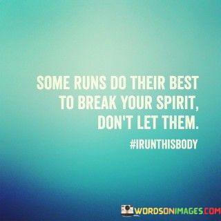 Some-Runs-Do-Their-Best-To-Break-Your-Spirit-Dont-Quotes.jpeg