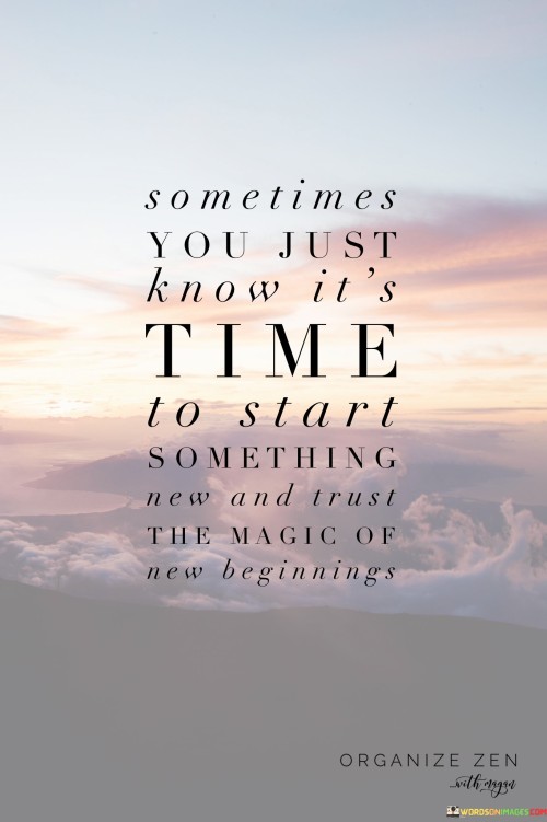 Sometimes-You-Just-Know-Its-Time-To-Start-Something-Quotes.jpeg