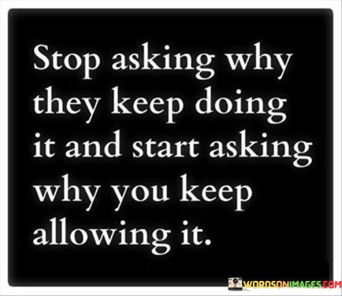 Stop-Asking-Why-They-Keep-Doing-It-And-Start-Asking-Quotes.jpeg