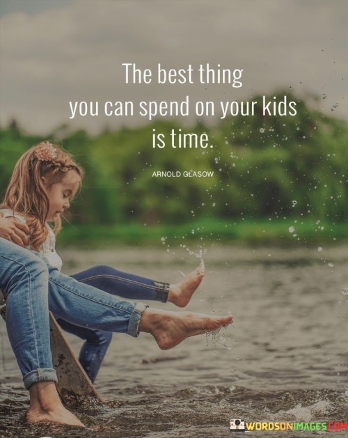 The-Best-Thing-You-Can-Spend-On-Your-Kids-Is-Time-Quotes