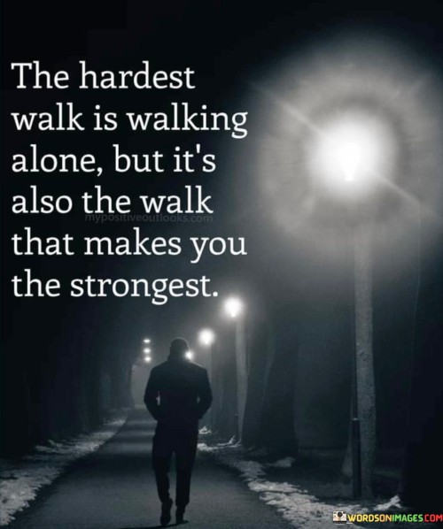 The-Hardest-Walk-Is-Walking-Alone-But-Its-Also-Quotes.jpeg