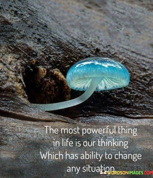 The-Most-Powerful-Thing-In-Life-Is-Our-Thinking-Quotes.jpeg