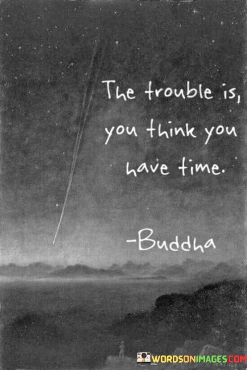 The Trouble Is You Think You Have Time Quotes