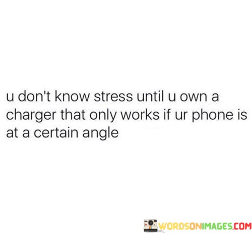 U-Dont-Know-Stress-Until-U-Own-A-Charger-That-Only-Quotes.jpeg