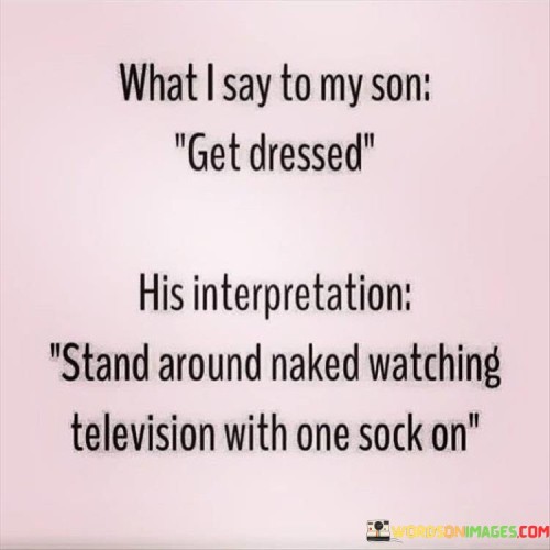 What I Say To My Son Get Dressed His Interpretation Quotes