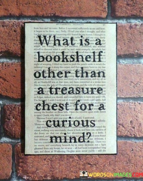 What Is A Bookshelf Other Than A Treasure Chest For A Quotes