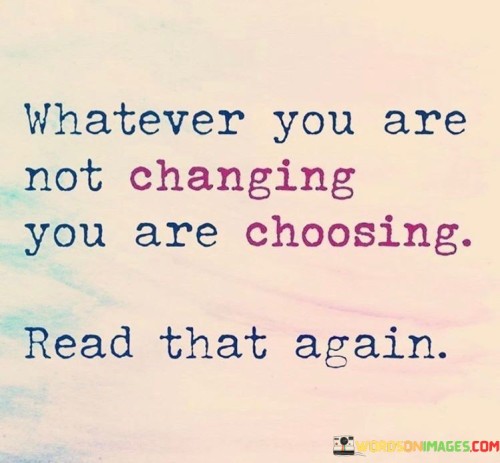 Whatever-You-Are-Not-Changing-You-Are-Choosing-Quotes.jpeg