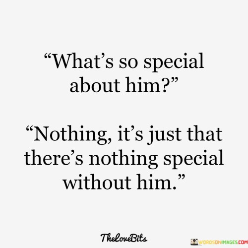 Whats-So-Special-About-Him-Nothing-Its-Just-That-Theres-Nothing-Quotes.jpeg