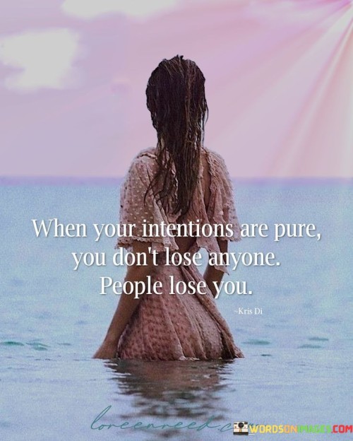 When-Your-Intentions-Are-Pure-You-Dont-Lose-Anyone-Quotes.jpeg
