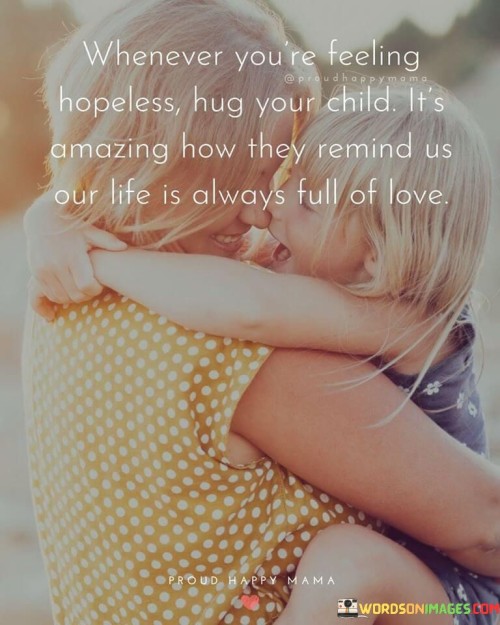 Whenever You're Feeling Hopeless Hug Your Child Quotes