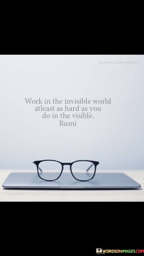 Work-In-The-Invisible-World-Atleast-As-Hard-As-You-Do-Quotes.jpeg